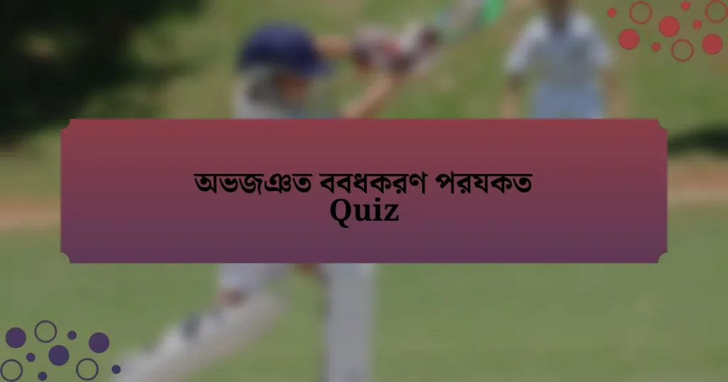 অভজঞত ববধকরণ পরযকত Quiz