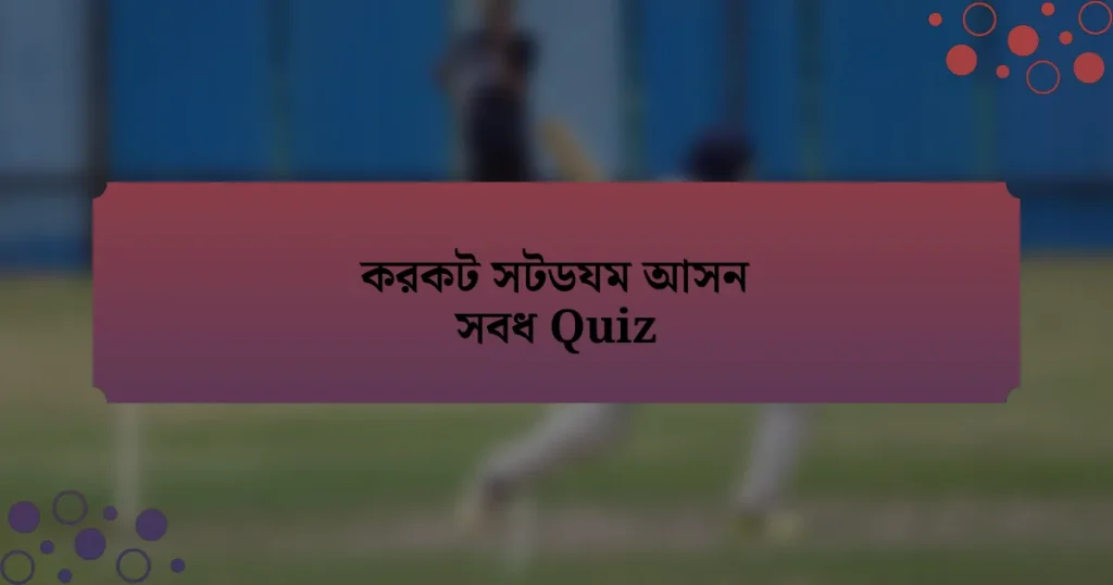 করকট সটডযম আসন সবধ Quiz