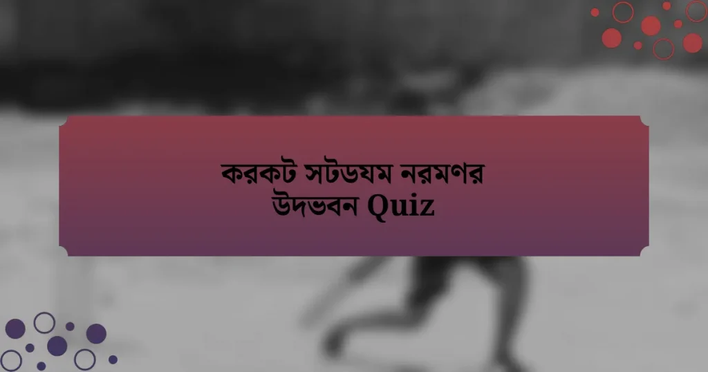 করকট সটডযম নরমণর উদভবন Quiz