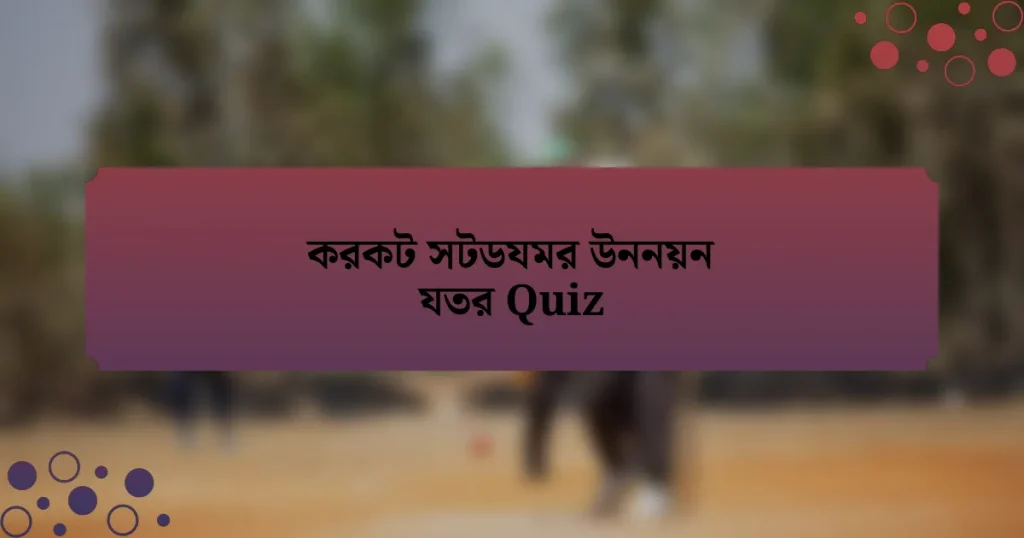 করকট সটডযমর উননয়ন যতর Quiz