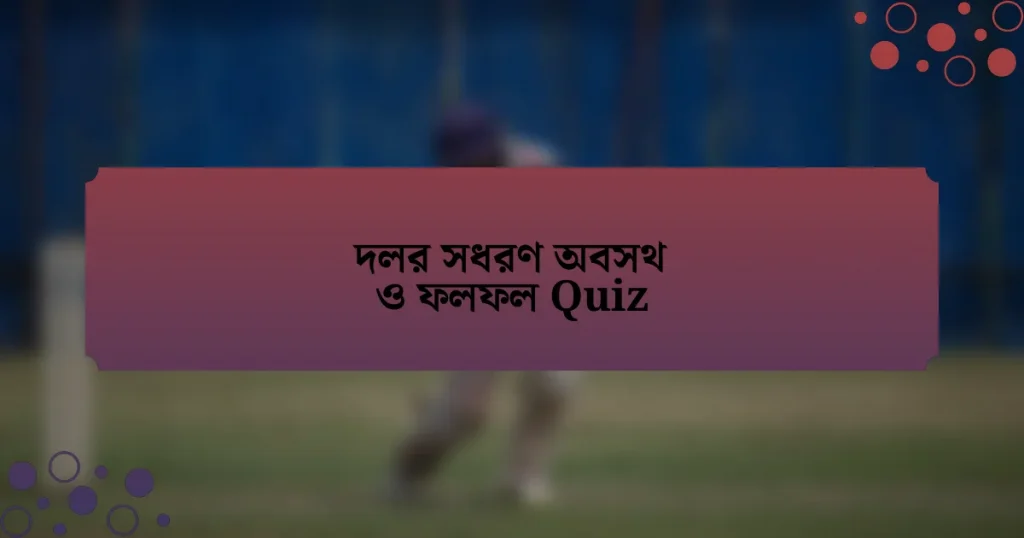 দলর সধরণ অবসথ ও ফলফল Quiz